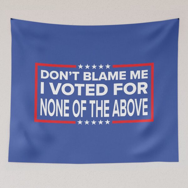 Item preview, DON'T BLAME ME, I VOTED FOR NONE OF THE ABOVE designed and sold by TLW716.