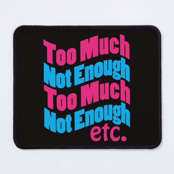 Item preview, Too Much Not Enough etc. designed and sold by bumperbay.