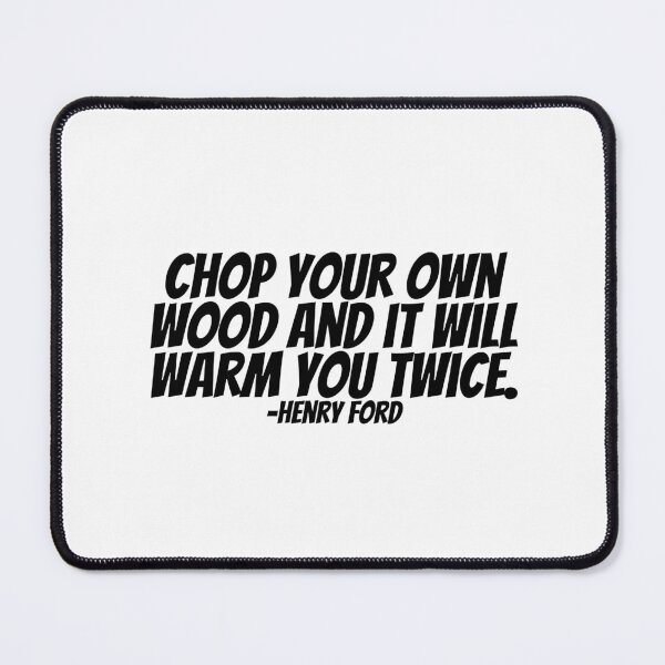 Item preview, Henry Ford - Chop Your Own Wood And It Will Warm You Twice.  designed and sold by CharmStudio.