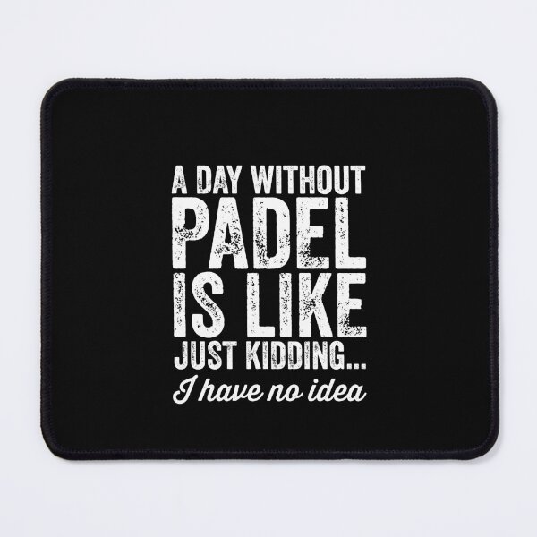 Item preview, A Day Without Padel Is Like Just Kidding I Have No Idea | Funny Padel designed and sold by Captain Mood.