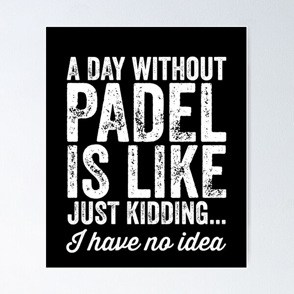 Item preview, A Day Without Padel Is Like Just Kidding I Have No Idea | Funny Padel designed and sold by Captain Mood.