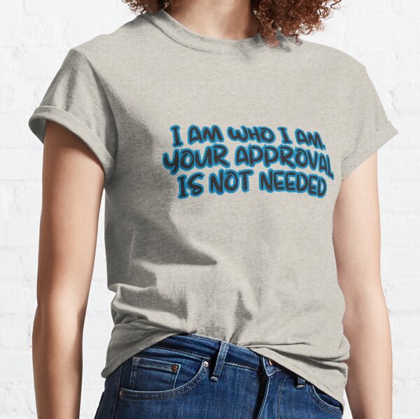 Item preview,  I Am Who I Am. Your Approval Is Not Needed designed and sold by rawaart1.