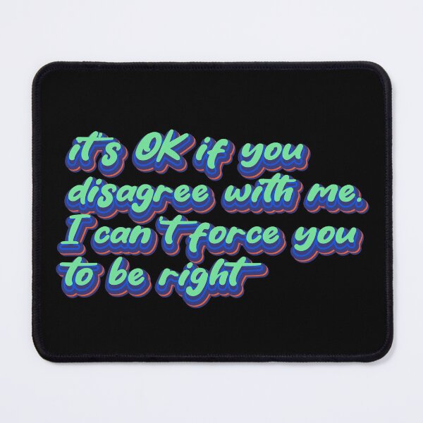 Item preview, It's OK if you disagree with me. I can't force you to be right designed and sold by Leo-Stride.