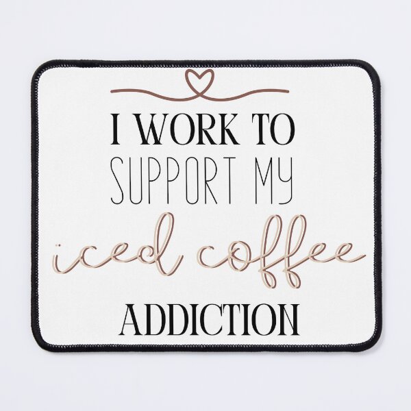Item preview, I Work To Support My Iced Coffee Addiction | Iced coffee | Cold Brew | Cold Coffee | Coffee | Caffeine designed and sold by PrintEveryday.