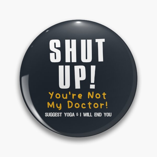Item preview, Shut Up You're Not My Doctor Unsolicited Medical Advice Pins Stickers Magnets Funny Chronic Illness Disability Disabled designed and sold by ChronicillnessT.