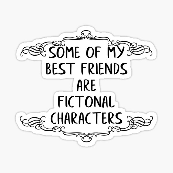 some-of-my-best-friends-are-fictional-characters-sticker-for-sale-by