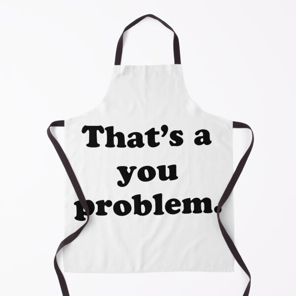Item preview, that’s a you problem designed and sold by WhackoDesigns.