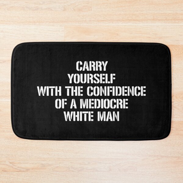 Item preview, Carry Yourself With The Confidence Of A Mediocre White Man designed and sold by dantixebiana.