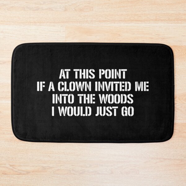 Item preview, At This Point If a Clown Invited Me Into The Woods I Would Just Go designed and sold by dantixebiana.