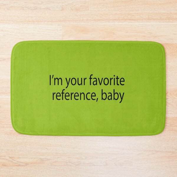 Item preview, im your favorite reference, baby. 360 designed and sold by hatgan.