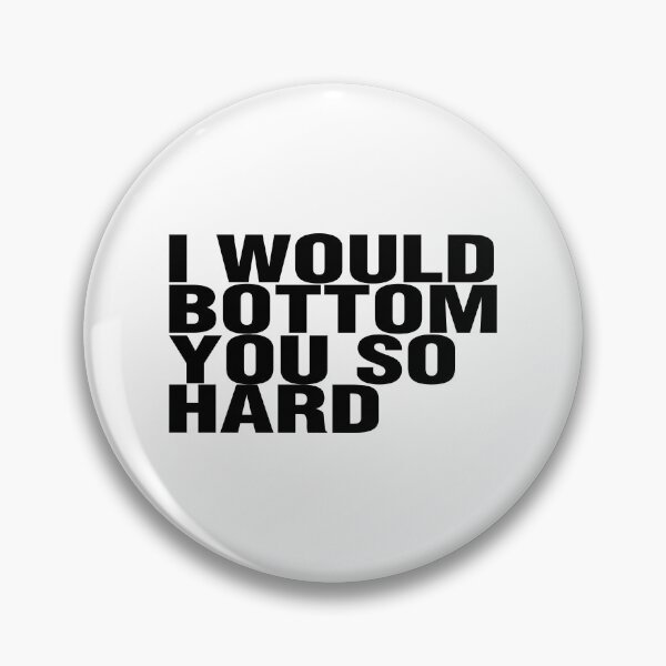 Item preview, I WOULD BOTTOM YOU SO HARD. BLACK DESIGN designed and sold by Rejiboustarts.