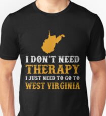 West Virginia I Just Need To Go To West Virginia Unisex T-Shirt