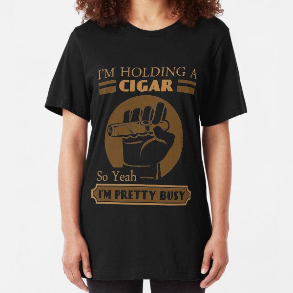 Im holding a cigar so yeah im pretty busy | Funny Cigar Gift | Cigar Gift For Men | Cigar Gift For Him | Cigar Gift for Dad | Unique Cigar Gifts | Cigar Shirt | Birthday Cigar Gift | Cigar Lovers Slim Fit T-Shirt
