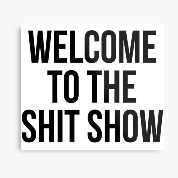 welcome to the shit show Metal Print