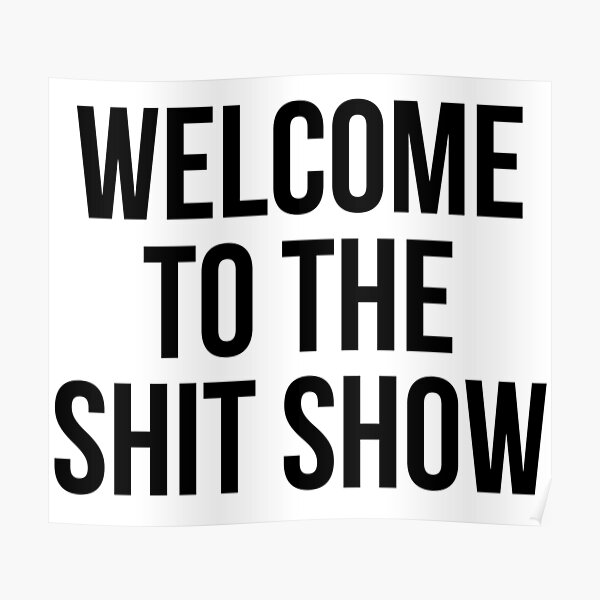 welcome to the shit show Poster