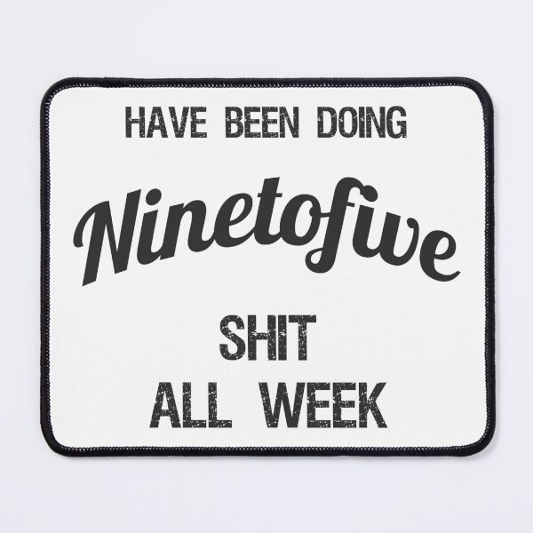 Item preview, Have been Doing Ninetofive S**t all Week designed and sold by VariousGoodies.