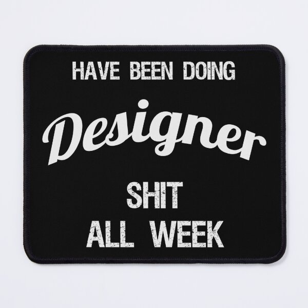 Item preview, Have been Doing Designer S**t all Week designed and sold by VariousGoodies.