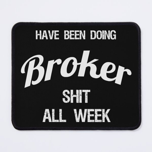 Item preview, Have been Doing Broker S**t all Week designed and sold by VariousGoodies.