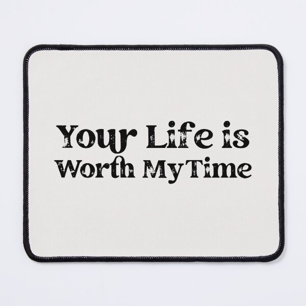 Item preview, Your life is worth my time designed and sold by Wit & Wear Company.