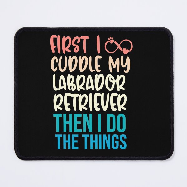 Item preview, First I Cuddle My Labrador Retriever Then I Do Things - Labrador Retriever Owner designed and sold by TheAnimalZ00.