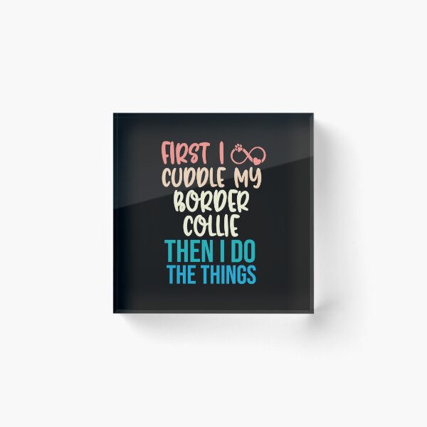 Item preview, First I Cuddle My Border Collie Then I Do Things - Border Collie Owner designed and sold by TheAnimalZ00.