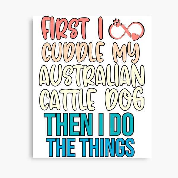 Item preview, First I Cuddle My Australian Cattle Dog Then I Do Things - Australian Cattle Dog Owner designed and sold by TheAnimalZ00.