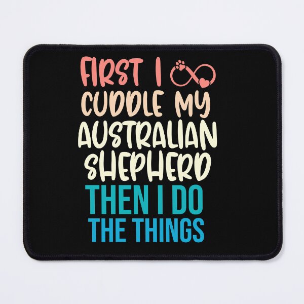 Item preview, First I Cuddle My Australian Shepherd Then I Do Things - Australian Shepherd Owner designed and sold by TheAnimalZ00.