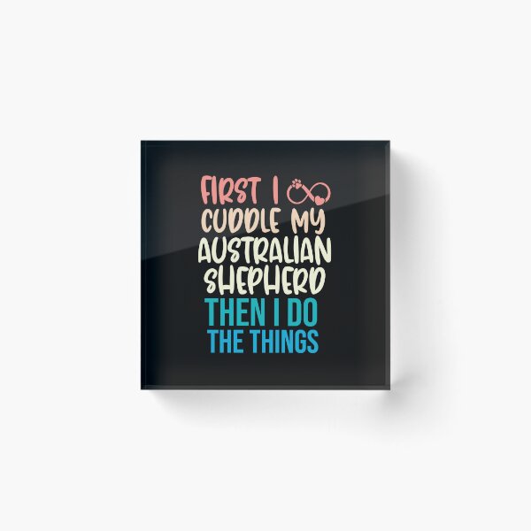 Item preview, First I Cuddle My Australian Shepherd Then I Do Things - Australian Shepherd Owner designed and sold by TheAnimalZ00.