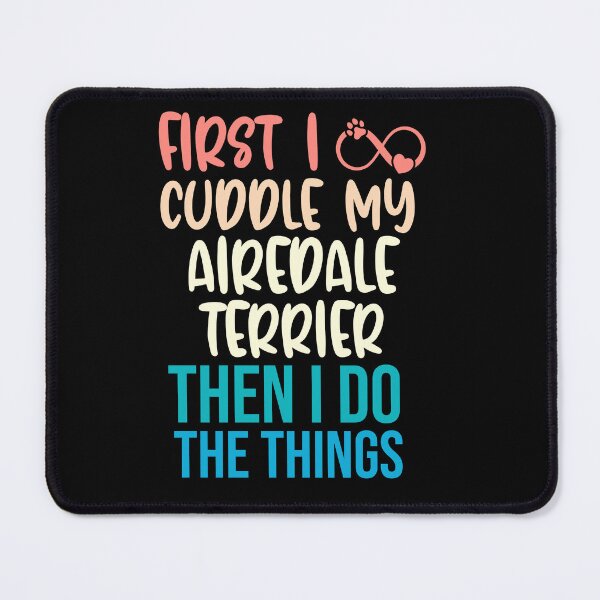 Item preview, First I Cuddle My Airedale Terrier Then I Do Things - Airedale Terrier Owner designed and sold by TheAnimalZ00.