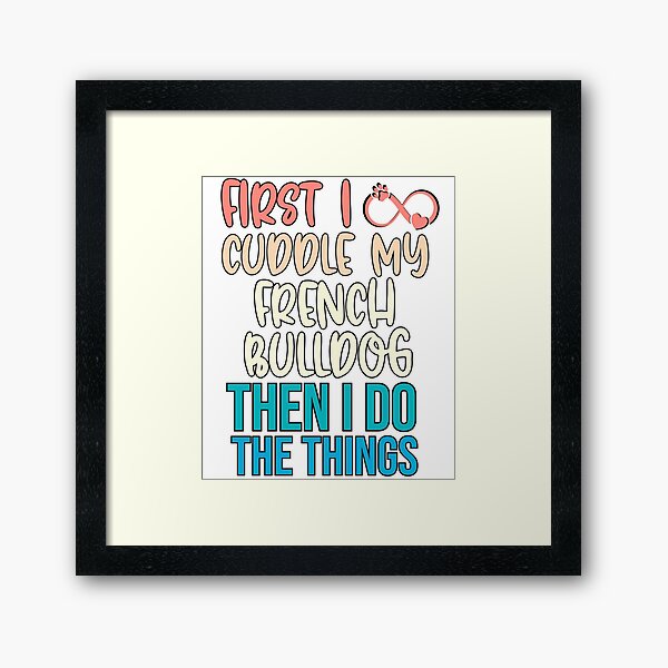 Item preview, First I Cuddle My French Bulldog Then I Do Things - French Bulldog Owner designed and sold by TheAnimalZ00.