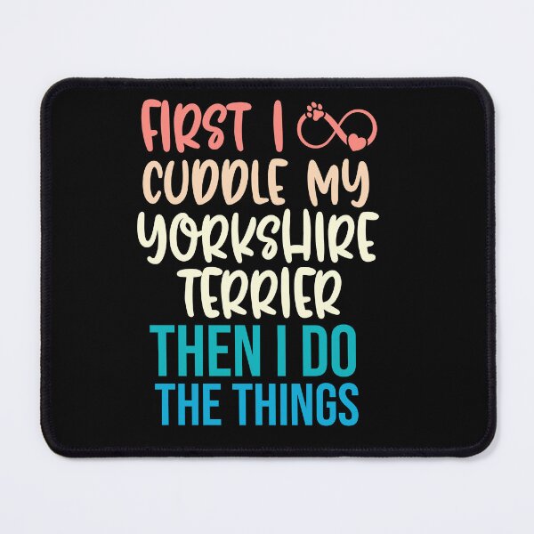 Item preview, First I Cuddle My Yorkshire Terrier Then I Do Things - Yorkshire Terrier Owner designed and sold by TheAnimalZ00.