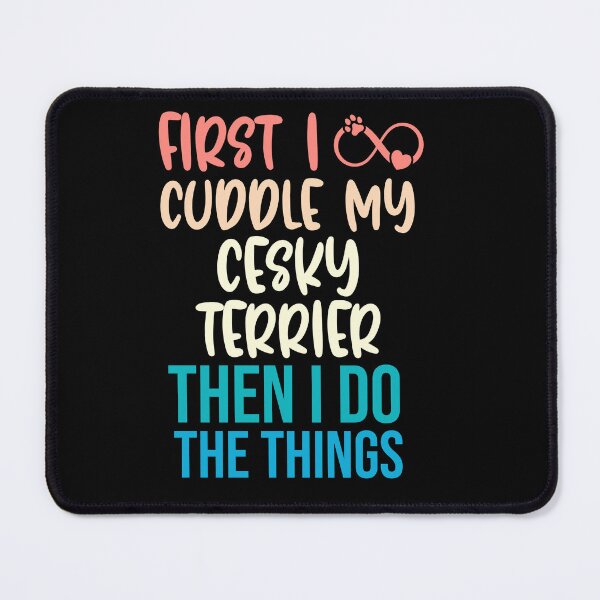 Item preview, First I Cuddle My Cesky Terrier Then I Do Things - Cesky Terrier Owner designed and sold by TheAnimalZ00.