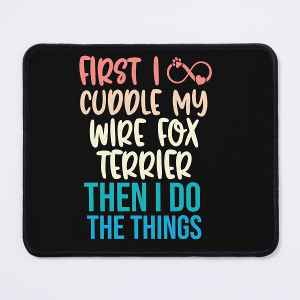 Item preview, First I Cuddle My Wire Fox Terrier Then I Do Things - Wire Fox Terrier Owner designed and sold by TheAnimalZ00.