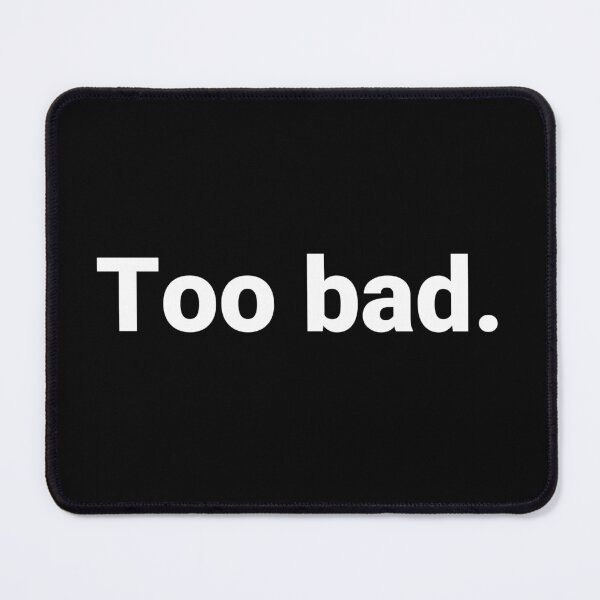 Item preview, Too bad. designed and sold by Text-based T-Shirts and Gifts.
