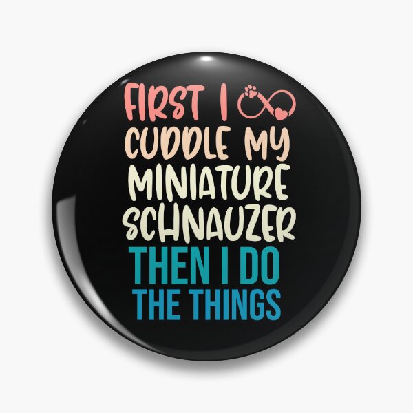 Item preview, First I Cuddle My Miniature Schnauzer Then I Do Things - Miniature Schnauzer Owner designed and sold by TheAnimalZ00.