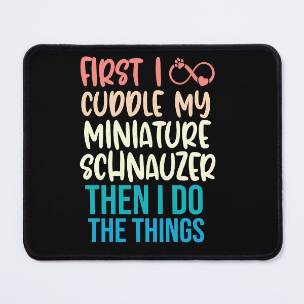 Item preview, First I Cuddle My Miniature Schnauzer Then I Do Things - Miniature Schnauzer Owner designed and sold by TheAnimalZ00.