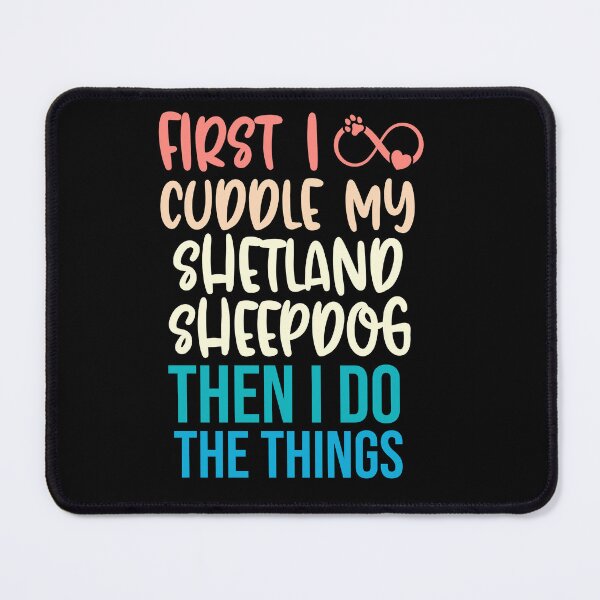Item preview, First I Cuddle My Shetland Sheepdog Then I Do Things - Shetland Sheepdog Owner designed and sold by TheAnimalZ00.