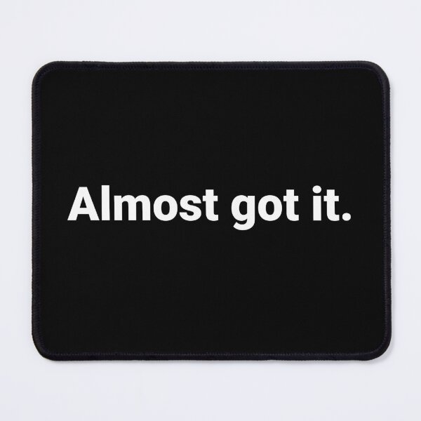 Item preview, Almost got it. designed and sold by Text-based T-Shirts and Gifts.