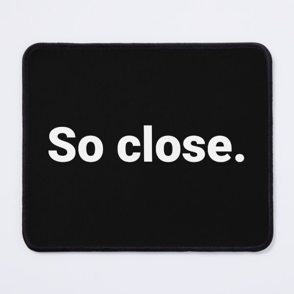 Item preview, So close. designed and sold by Text-based T-Shirts and Gifts.