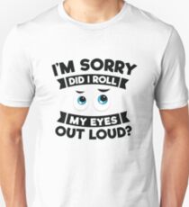 I'm Sorry Did I Roll My Eyes Out Loud Funny Sarcasm Shirt Unisex T-Shirt