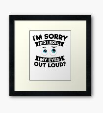 I'm Sorry Did I Roll My Eyes Out Loud Funny Sarcasm Shirt Framed Print
