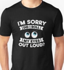 I'm Sorry Did I Roll My Eyes Out Loud Funny Sarcasm Shirt Unisex T-Shirt