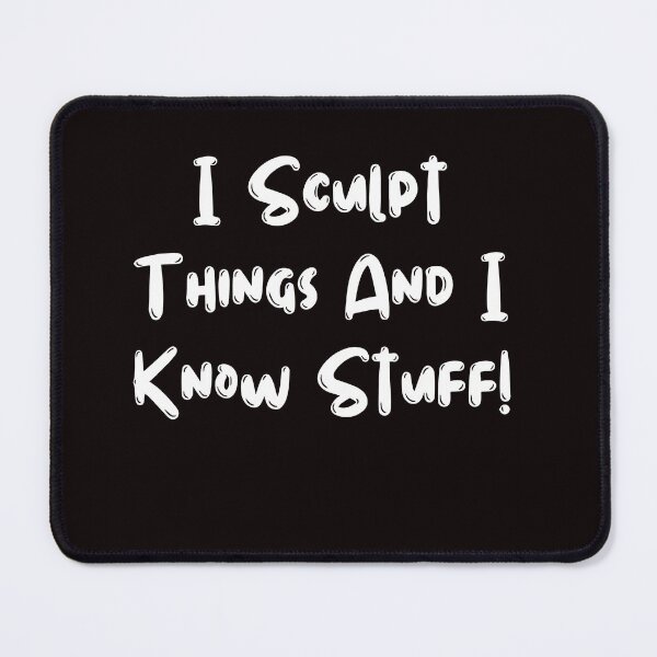 Item preview, I Sculpt Things And I Know Stuff! designed and sold by rawaart1.