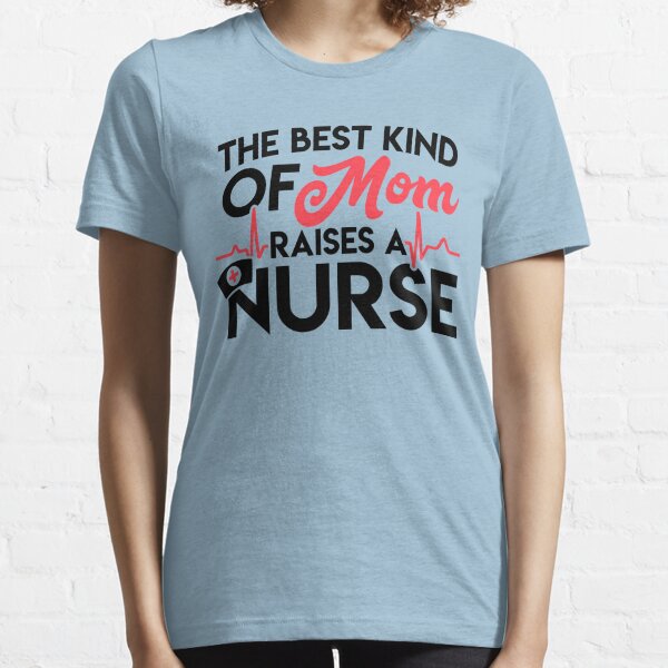 Nursing Item for Mothers the Best Moms Raise Nurses Essential T-Shirt