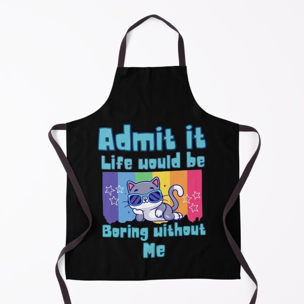 Item preview, Admit it life would be boring without me designed and sold by BritishDelights.