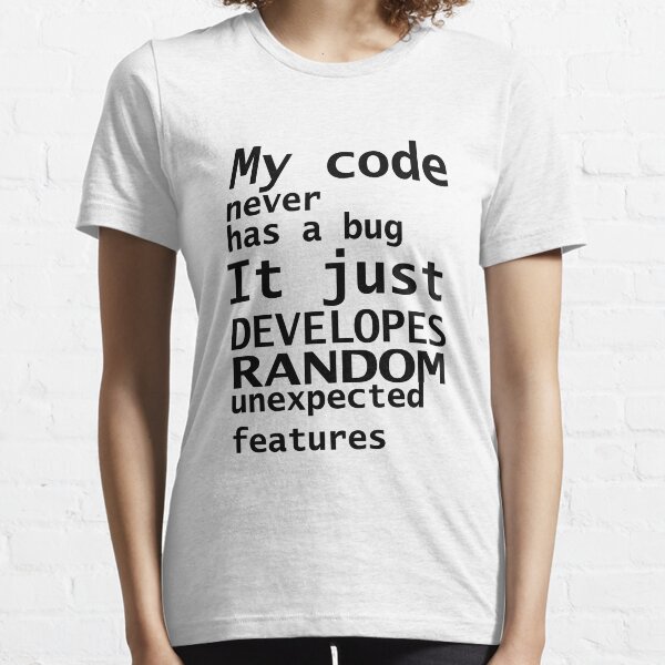 My Code Never Has A Bug Essential T-Shirt