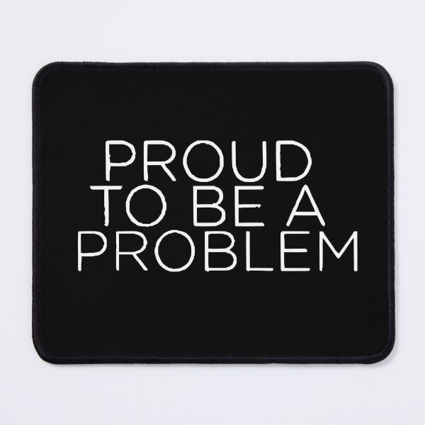 Item preview, Proud to be a Problem designed and sold by Infernal Machines.