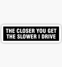 The closer you get the slower I drive bumper sticker Sticker
