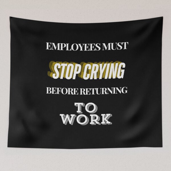 Item preview, Employees Must Stop Crying Before Returning To Work designed and sold by Echo Aesthetics.