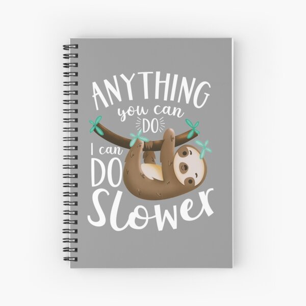 Anything you can do, I can do slower sloth. Spiral Notebook